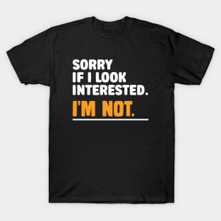 Sorry If i Look Interested. I'm Not Sarcasm T-Shirt